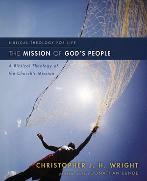 The Mission of God's People: A Biblical Theology of the Church's Mission (Biblical Theology for Life)