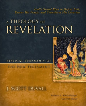 A Theology of Revelation: God's Grand Plan to Defeat Evil, Rescue His People, and Transform His Creation (8) (Biblical Theology of the New Testament Series)