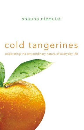 Cold Tangerines: Celebrating the Extraordinary Nature of Everyday Life *Very Good*