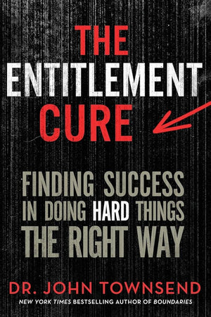 The Entitlement Cure: Finding Success in Doing Hard Things the Right Way cover image