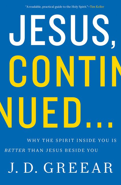 Jesus, Continued...: Why the Spirit Inside You is Better than Jesus Beside You