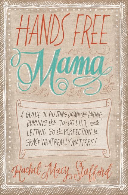 Hands Free Mama: A Guide to Putting Down the Phone, Burning the To-Do List, and Letting Go of Perfection to Grasp What Really Matters! *Very Good*