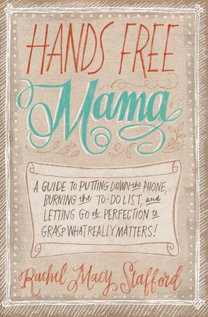 Hands Free Mama: A Guide to Putting Down the Phone, Burning the To-Do List, and Letting Go of Perfection to Grasp What Really Matters! *Very Good*