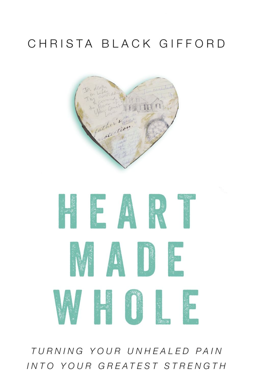 Heart Made Whole: Turning Your Unhealed Pain into Your Greatest Strength *Very Good*