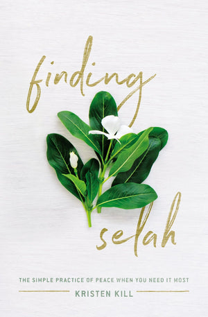 Finding Selah: The Simple Practice of Peace When You Need It Most