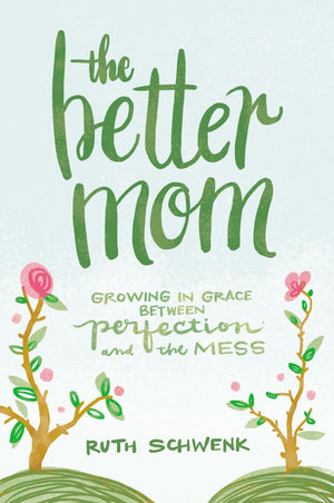 The Better Mom: Growing in Grace between Perfection and the Mess *Very Good*