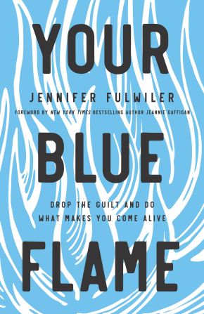 Your Blue Flame: Drop the Guilt and Do What Makes You Come Alive *Very Good*