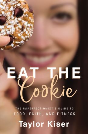 Eat the Cookie: The Imperfectionist'€™s Guide to Food, Faith, and Fitness