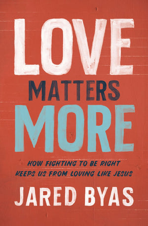 Love Matters More: How Fighting to Be Right Keeps Us from Loving Like Jesus *Very Good*