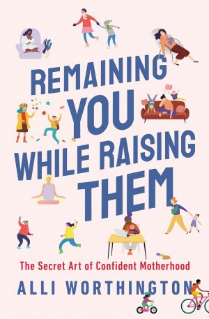 Remaining You While Raising Them: The Secret Art of Confident Motherhood *Very Good*