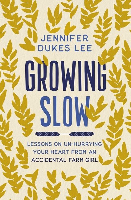 Growing Slow: Lessons on Un-Hurrying Your Heart from an Accidental Farm Girl