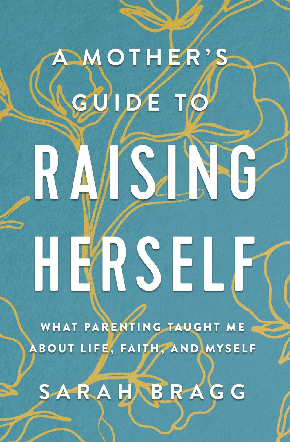 A Mother's Guide to Raising Herself: What Parenting Taught Me About Life, Faith, and Myself *Very Good*