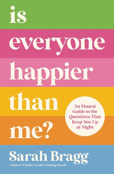 Is Everyone Happier Than Me?: An Honest Guide to the Questions That Keep You Up at Night *Very Good*