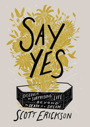 Say Yes: Discover the Surprising Life beyond the Death of a Dream *Very Good*