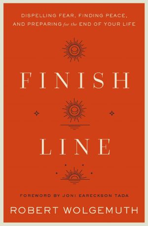 Finish Line: Dispelling Fear, Finding Peace, and Preparing for the End of Your Life