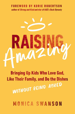 Raising Amazing: Bringing Up Kids Who Love God, Like Their Family, and Do the Dishes without Being Asked *Very Good*