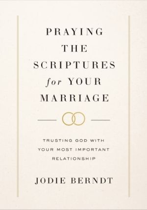 Praying the Scriptures for Your Marriage: Trusting God with Your Most Important Relationship *Very Good*