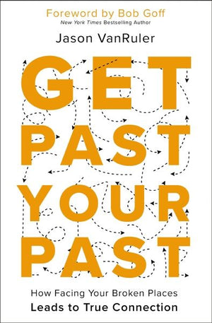 Get Past Your Past: How Facing Your Broken Places Leads to True Connection