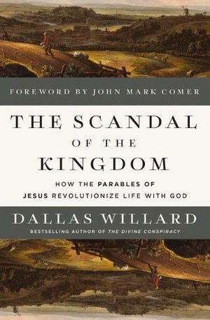The Scandal of the Kingdom: How the Parables of Jesus Revolutionize Life with God