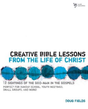Creative Bible Lessons from the Life of Christ: 12 Ready-to-Use Bible Lessons  for Your Youth Group *Very Good*