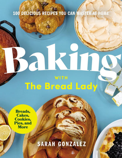 Baking with the Bread Lady: 100 Delicious Recipes You Can Master at Home