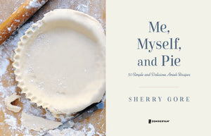 Me, Myself, and Pie: More Than 100 Simple and Delicious Amish Recipes (Pinecraft Collection)