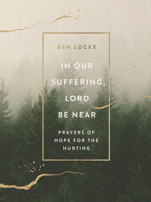 In Our Suffering, Lord Be Near: Prayers of Hope for the Hurting