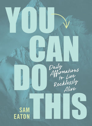 You Can Do This: Daily Affirmations to Live Recklessly Alive