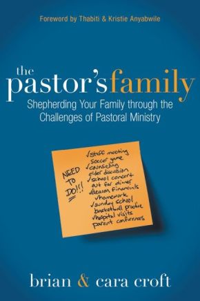 The Pastor's Family: Shepherding Your Family through the Challenges of Pastoral Ministry