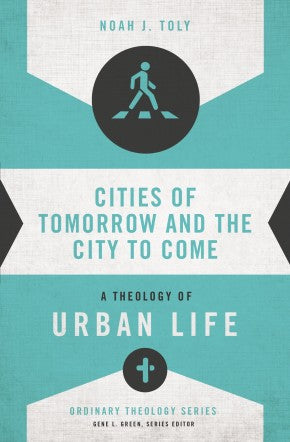 Cities of Tomorrow and the City to Come: A Theology of Urban Life (Ordinary Theology)