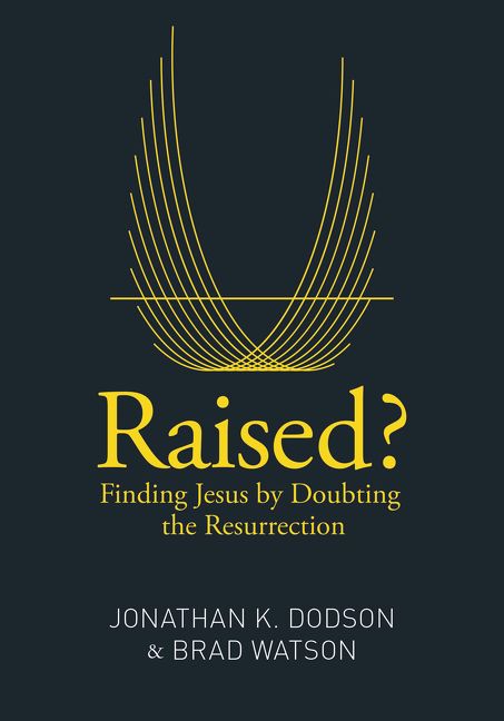 Raised?: Finding Jesus by Doubting the Resurrection