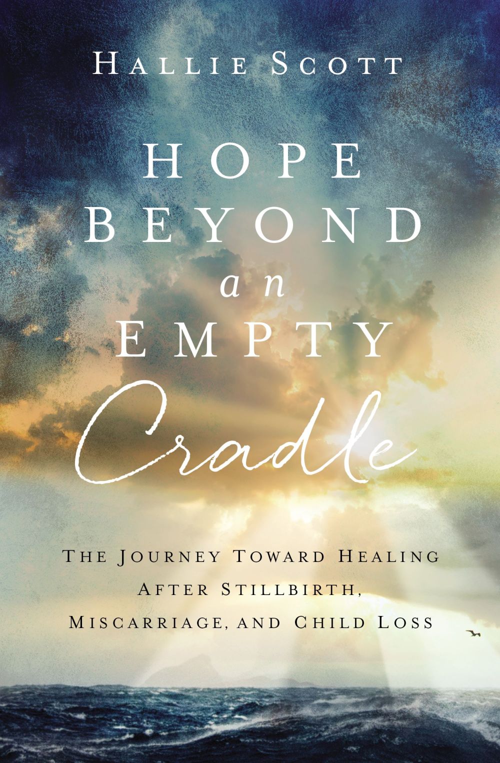 Hope Beyond an Empty Cradle: The Journey Toward Healing After Stillbirth, Miscarriage, and Child Loss