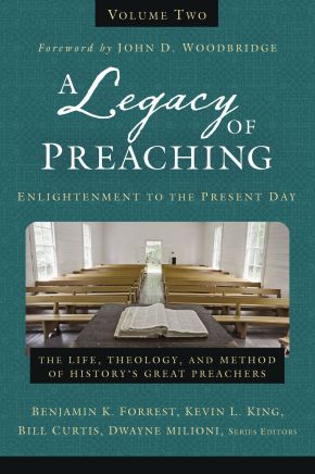 A Legacy of Preaching, Volume Two---Enlightenment to the Present Day: The Life, Theology, and Method of History's Great Preachers (2)