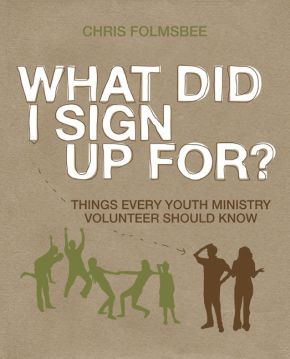 What Did I Sign Up For?: Things Every Youth Ministry Volunteer Should Know