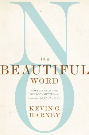 No Is a Beautiful Word: Hope and Help for the Overcommitted and (Occasionally) Exhausted *Very Good*