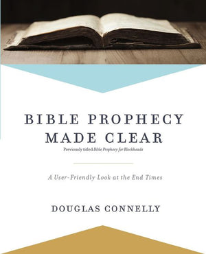 Bible Prophecy Made Clear: A User-Friendly Look at the End Times