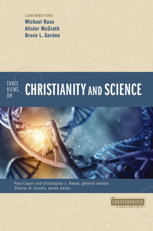 Three Views on Christianity and Science (Counterpoints: Bible and Theology)