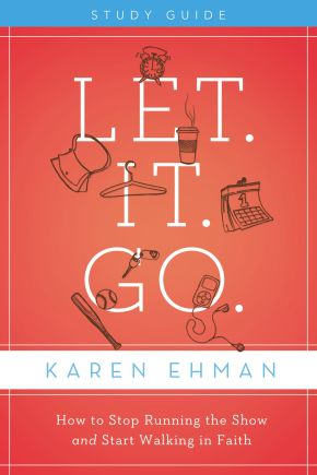Let. It. Go. Study Guide: How to Stop Running the Show and Start Walking in Faith