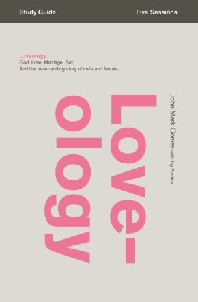 Loveology Study Guide: God. Love. Marriage. Sex. And the Never-Ending Story of Male and Female.