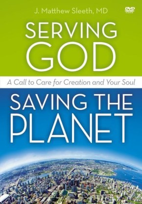 Serving God, Saving the Planet: A DVD Study: A Call to Care for Creation and Your Soul