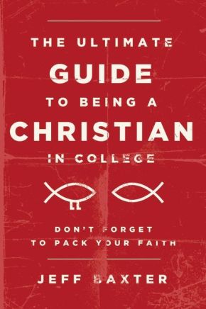 The Ultimate Guide to Being a Christian in College: Don't Forget to Pack Your Faith