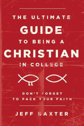 The Ultimate Guide to Being a Christian in College: Don'€™t Forget to Pack Your Faith
