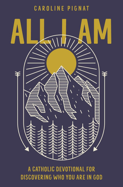 All I Am: A Catholic Devotional for Discovering Who You Are in God