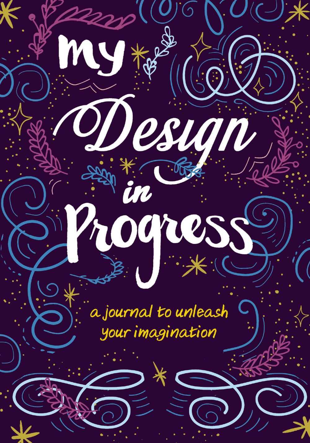 My Design in Progress: A Journal to Unleash Your Imagination