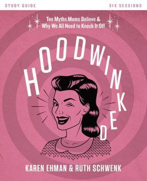 Hoodwinked Study Guide: Ten Myths Moms Believe and   Why We All Need to Knock It Off *Very Good*