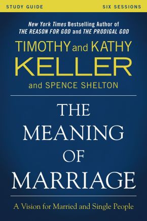 The Meaning of Marriage Study Guide: A Vision for Married and Single People