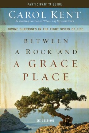 Between a Rock and a Grace Place Participant's Guide: Divine Surprises in the Tight Spots of Life