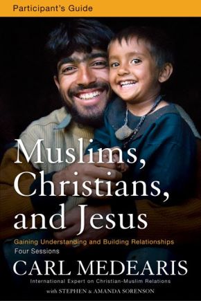 Muslims, Christians, and Jesus Participant's Guide: Gaining Understanding and Building Relationships