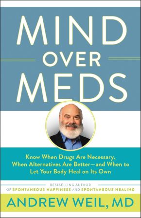 Mind Over Meds: Know When Drugs Are Necessary, When Alternatives Are Better-and When to Let Your Body Heal on Its Own *Very Good*