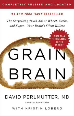 Grain Brain: The Surprising Truth about Wheat, Carbs,  and Sugar--Your Brain's Silent Killers